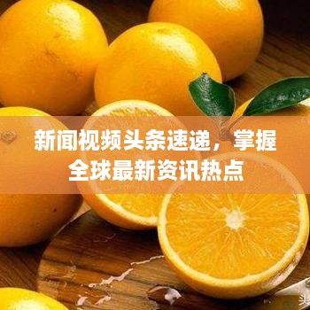 新闻视频头条速递，掌握全球最新资讯热点