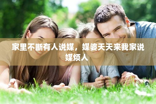 家里不断有人说媒，媒婆天天来我家说媒烦人 