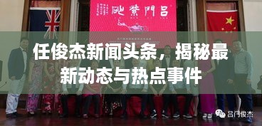 任俊杰新闻头条，揭秘最新动态与热点事件