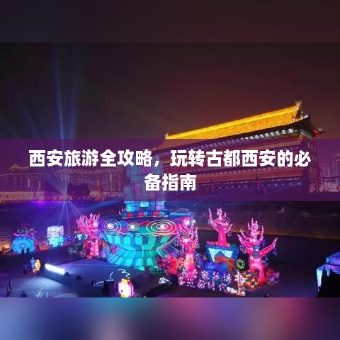 西安旅游全攻略，玩转古都西安的必备指南