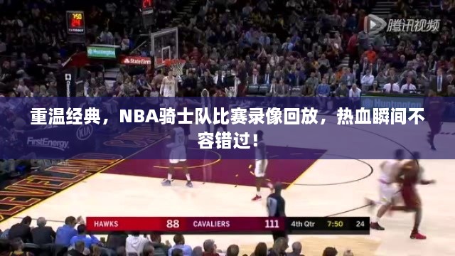 重温经典，NBA骑士队比赛录像回放，热血瞬间不容错过！