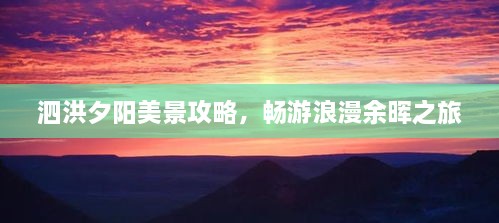 泗洪夕阳美景攻略，畅游浪漫余晖之旅