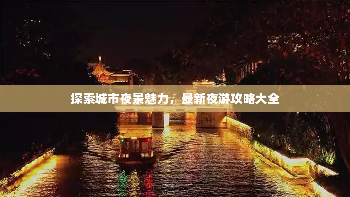 探索城市夜景魅力，最新夜游攻略大全