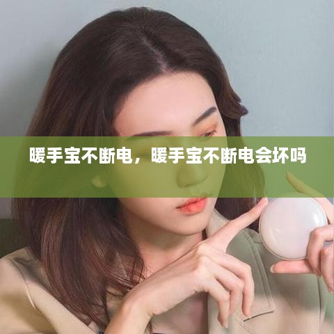 暖手宝不断电，暖手宝不断电会坏吗 