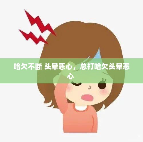 哈欠不断 头晕恶心，总打哈欠头晕恶心 