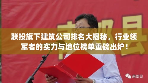联投旗下建筑公司排名大揭秘，行业领军者的实力与地位榜单重磅出炉！