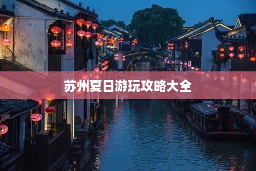 苏州夏日游玩攻略大全